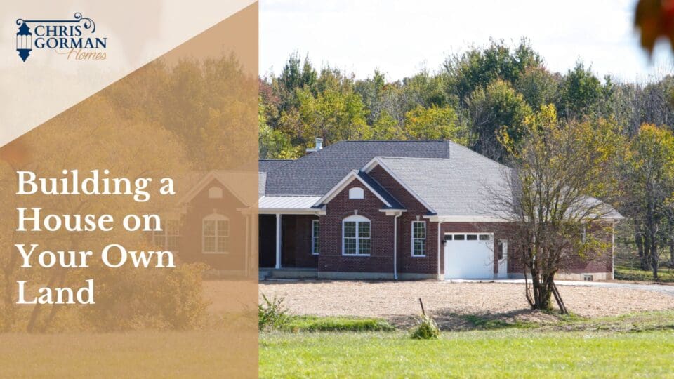 Building a House on Your Own Land - Chris Gorman Homes